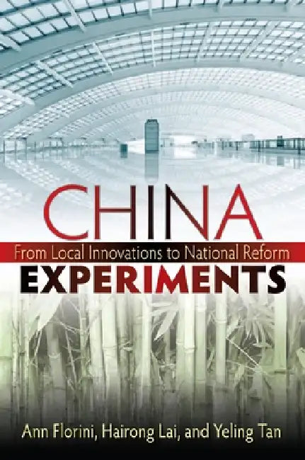 China Experiments: From Local Innovations to National Reform by Ann M. Florini, Hairong Lai, Yeling Tan