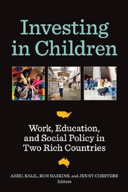 Investing in Children: Work, Education, and Social Policy in Two Rich Countries by Ariel Kalil, Ron Haskins, Jenny Chesters