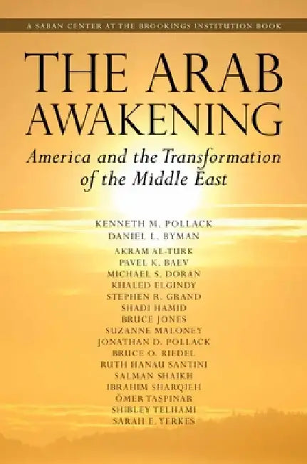 Arab Awakening: America and the Transformation of the Middle East by Kenneth M. Pollack, Daniel L. Byman, Akram Al-Turk