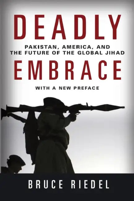 Deadly Embrace: Pakistan, America, and the Future of the Global Jihad by Bruce Riedel