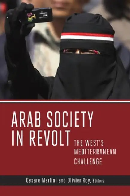 Arab Society in Revolt: The West's Mediterranean Challenge by Cesare Merlini, Olivier Roy