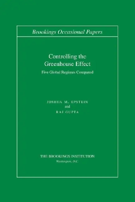 Controlling the Greenhouse Effect: Five Global Regimes Compared by Joshua M. Epstein, Raj Gupta