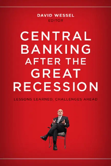 Central Banking after the Great Recession: Lessons Learned, Challenges Ahead by David Wessel