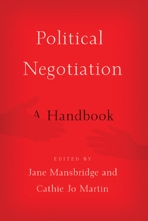 Political Negotiation: A Handbook by Jane Mansbridge, Cathie Jo Martin