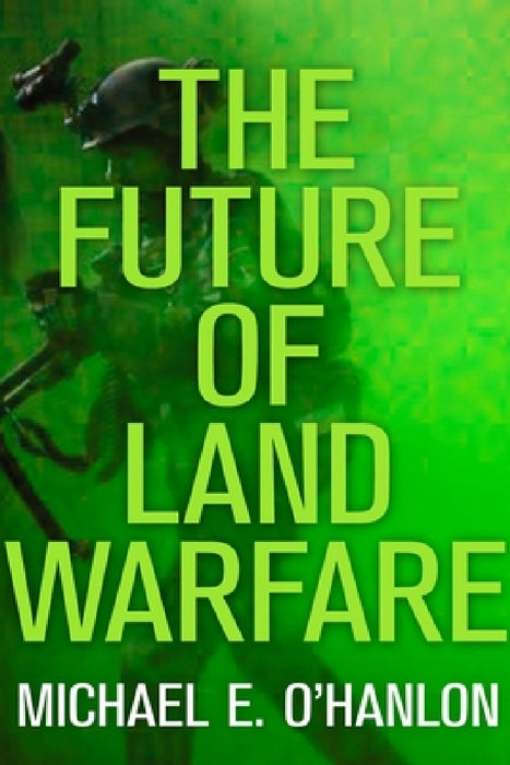 Future of Land Warfare by Michael E. O'Hanlon
