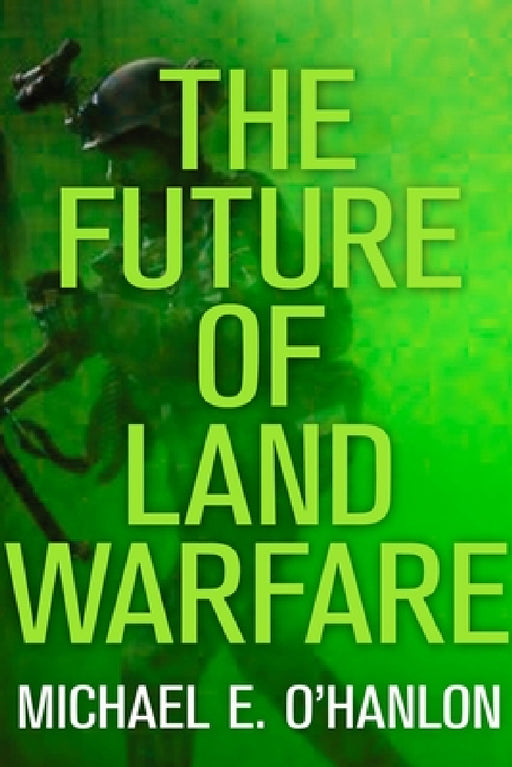 Future of Land Warfare by Michael E. O'Hanlon