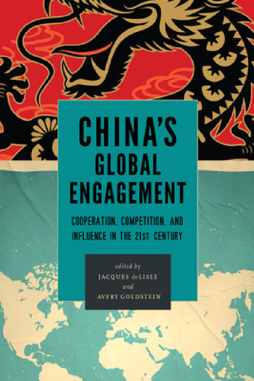 China's Global Engagement: Cooperation, Competition, and Influence in the 21st Century by Jacques DeLisle, Avery Goldstein