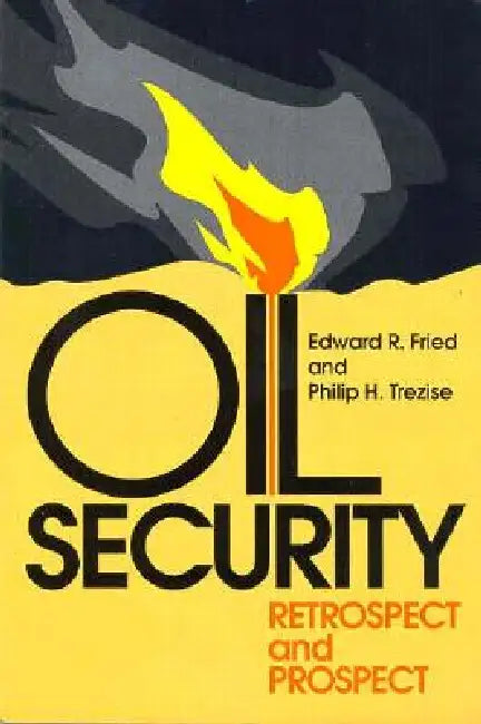 Oil Security: Retrospect and Prospect by Edward R. Fried, Philip H. Trezise