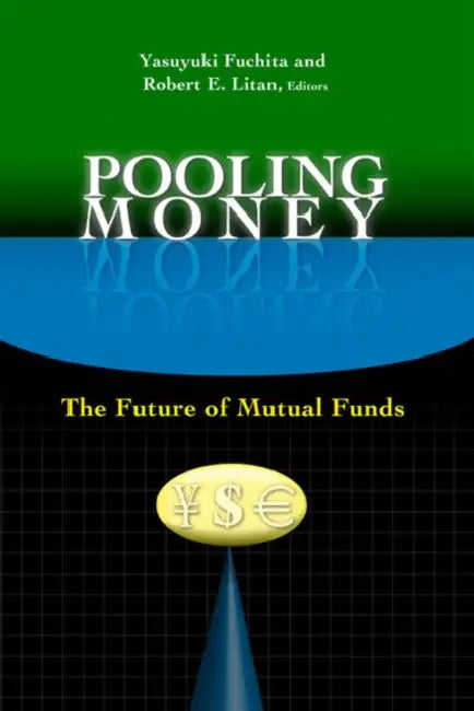 Pooling Money: The Future of Mutual Funds by Yasuyuki Fuchita, Robert E. Litan, Paula Tkac