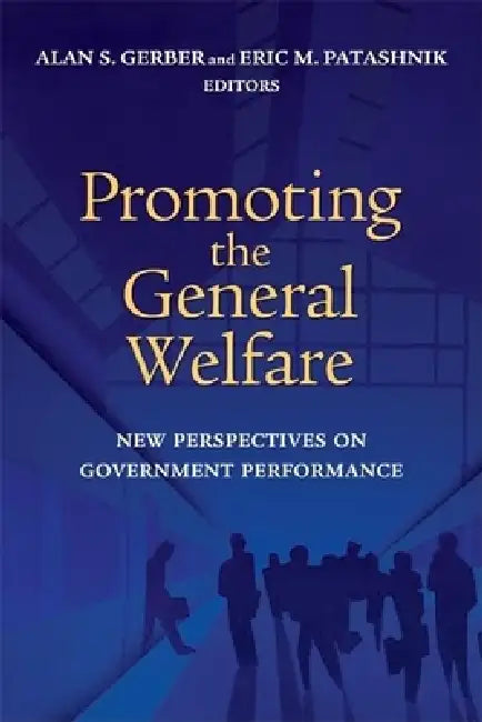 Promoting the General Welfare: New Perspectives on Government Performance by Alan S. Gerber, Eric M. Patashnik