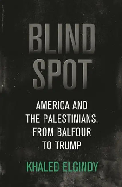 Blind Spot: America and the Palestinians, from Balfour to Trump by Khaled Elgindy