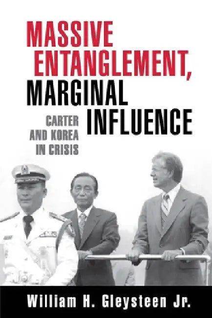 Massive Entanglement, Marginal Influence: Carter and Korea in Crisis by William H. Gleysteen