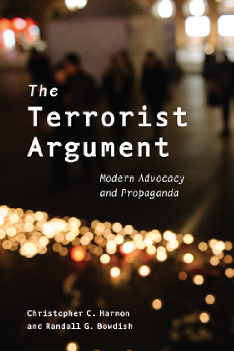 Terrorist Argument: Modern Advocacy and Propaganda by Christopher C. Harmon, Randall G. Bowdish