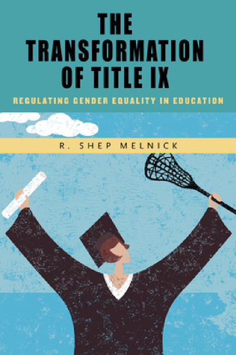Transformation of Title IX: Regulating Gender Equality in Education by R. Shep Melnick