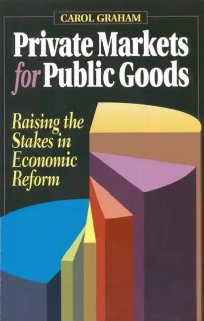 Private Markets for Public Goods: Raising the Stakes in Economic Reform by Carol L. Graham