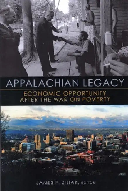 Appalachian Legacy: Economic Opportunity After the War on Poverty by James P. Ziliak