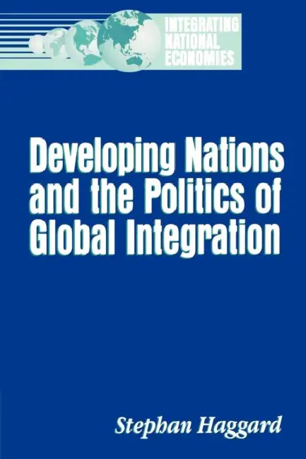 Developing Nations and the Politics of Global Integration by Stephan Haggard