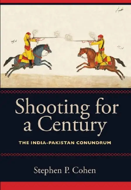 Shooting for a Century: The India-Pakistan Conundrum by Stephen P. Cohen