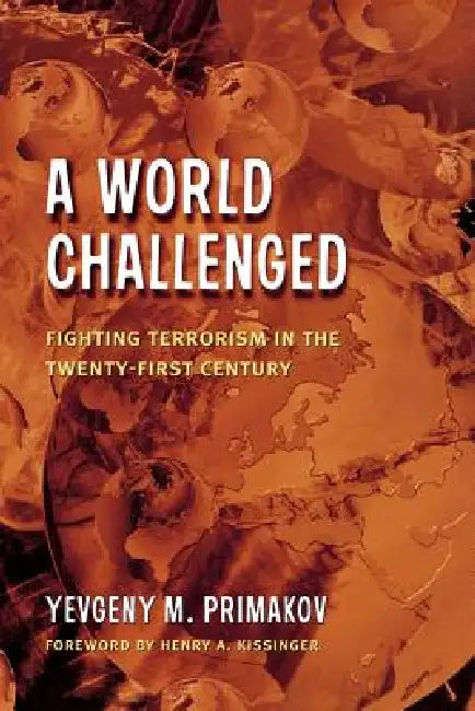 A World Challenged: Fighting Terrorism in the Twenty-First Century by Yevgeny M. Primakov, Henry A. Kissinger