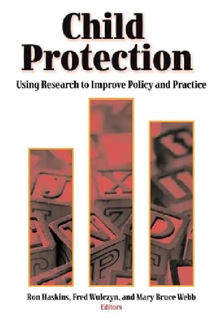 Child Protection: Using Research to Improve Policy and Practice by Ron Haskins, Fred Wulczyn, Mary Bruce Webb