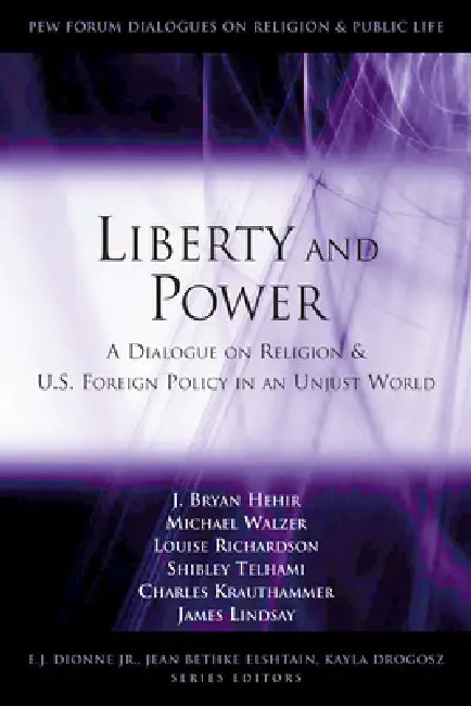 Liberty and Power: A Dialogue on Religion and U.S. Foreign Policy in an Unjust World by J. Bryan Hehir, Michael Walzer, Louise Richardson