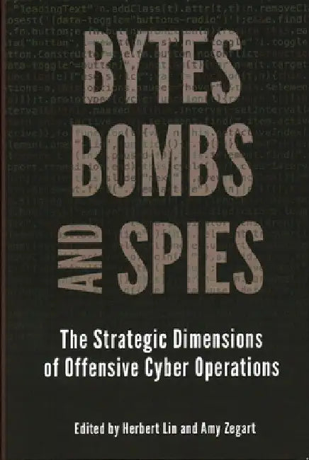 Bytes, Bombs, and Spies: The Strategic Dimensions of Offensive Cyber Operations by Herbert Lin