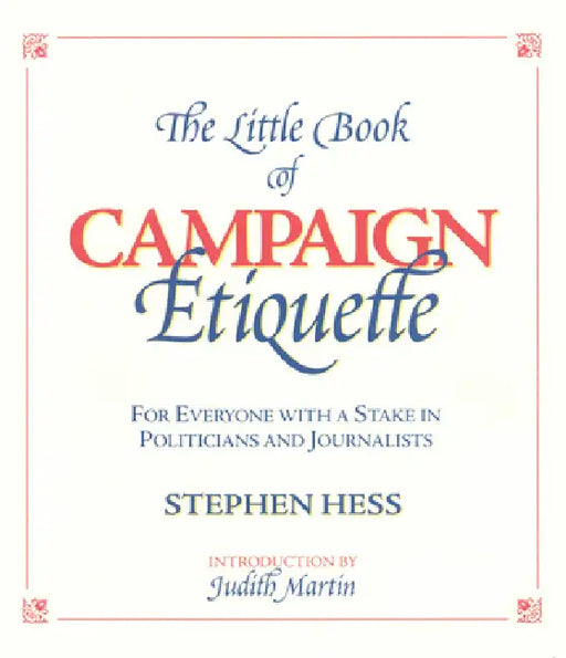Little Book of Campaign Etiquette: For Everyone with a Stake in Politicians and Journalists by Stephen Hess, Judith Martin