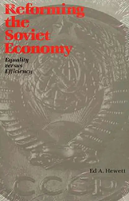 Reforming the Soviet Economy: Equality vs. Efficiency by Ed A. Hewett