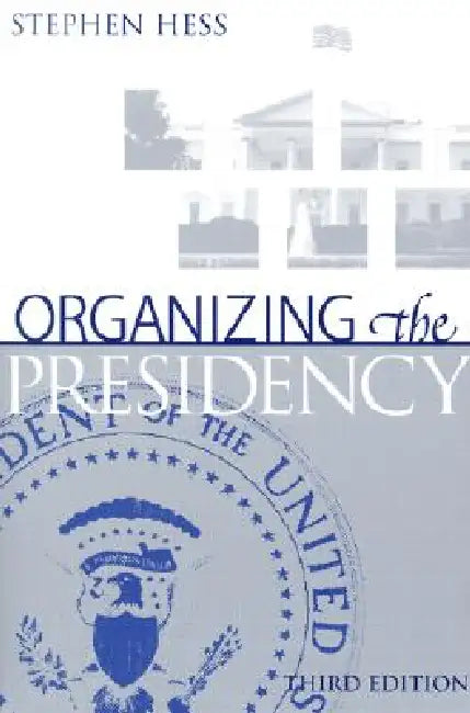 Organizing the Presidency by Stephen Hess, James P. Pfiffner