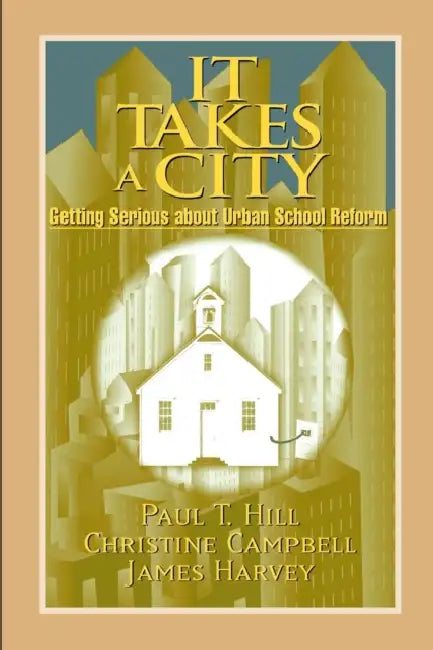 It Takes a City: Getting Serious about Urban School Reform by Paul T. Hill, Christine Campbell, James Harvey
