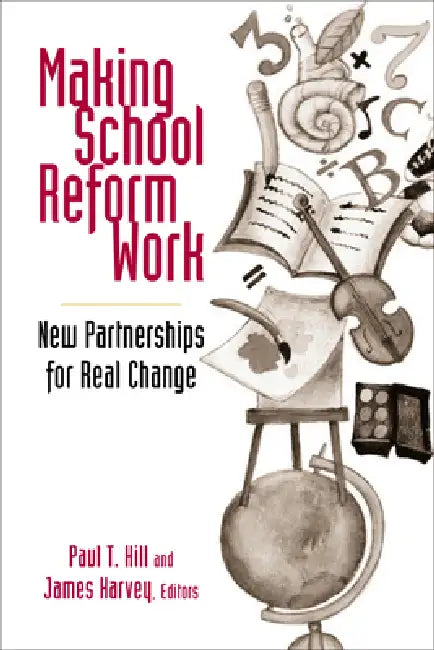 Making School Reform Work: New Partnerships for Real Change by Paul T. Hill, James Harvey