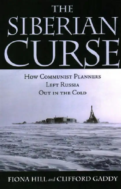 The Siberian Curse: How Communist Planners Left Russia Out in the Cold by Clifford G. Gaddy