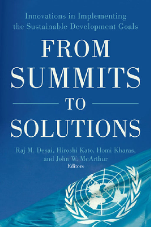 From Summits to Solutions: Innovations in Implementing the Sustainable Development Goals by Raj M. Desai, Hiroshi Kato, Homi Kharas