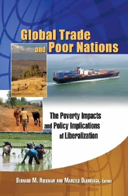 Global Trade and Poor Nations: The Poverty Impacts and Policy Implications of Liberalization by Ernesto Zedillo, Marcelo Olarreaga, Bernard M. Hoekman
