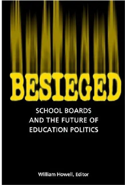 Besieged: School Boards and the Future of Education Politics by William G. Howell