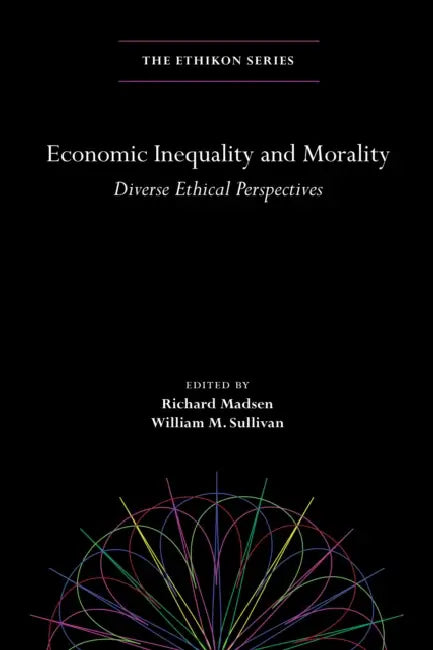 Economic Inequality and Morality: Diverse Ethical Perspectives by Richard Madsen, William M. Sullivan