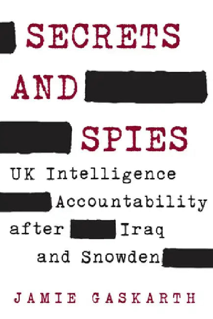 Secrets and Spies: UK Intelligence Accountability After Iraq and Snowden