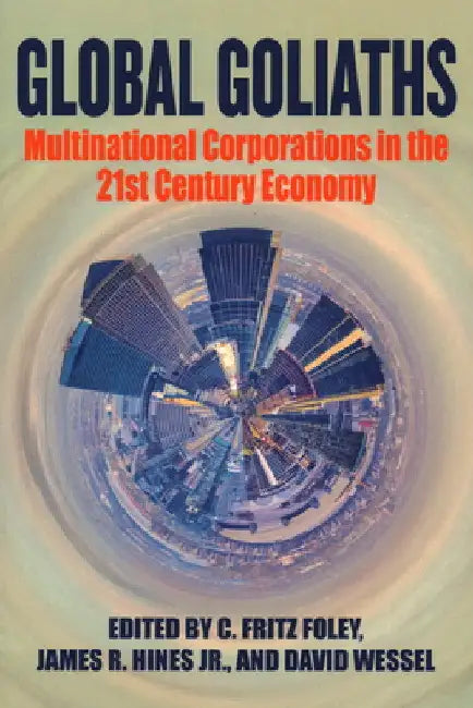 Global Goliaths: Multinational Corporations in the 21st Century Economy by C. Fritz Foley
