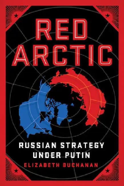 Red Arctic?: Russian Strategy Under Putin by Elizabeth Buchanan