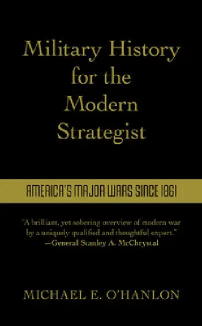 Military History for the Modern Strategist: America's Major Wars Since 1861 by Michael O'Hanlon