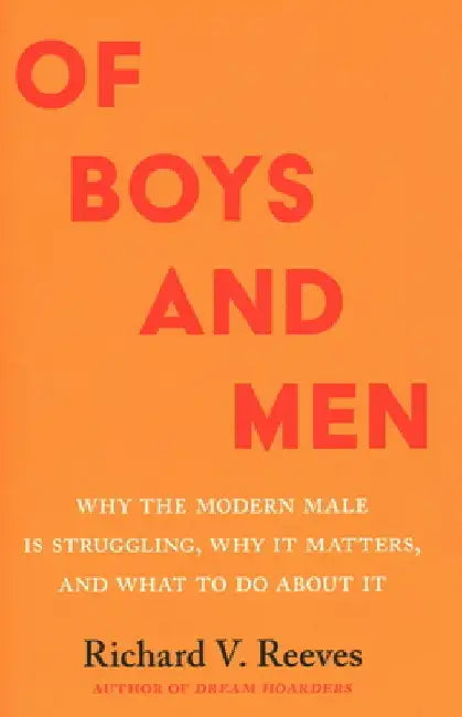 Of Boys and Men: Why the Modern Male Is Struggling, Why It Matters, and What to Do about It by Richard V. Reeves