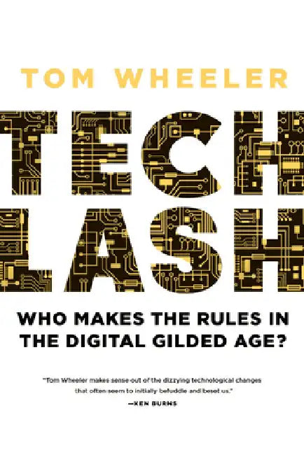 Techlash: Who Makes the Rules in the Digital Gilded Age? by Tom Wheeler