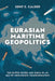 Eurasian Maritime Geopolitics: The United States and China in an Age of Indo-Pacific Transformation by Kent E. Calder
