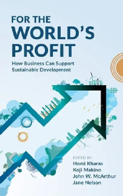 For the World's Profit: How Business Can Support Sustainable Development by Homi Kharas