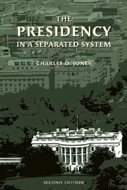 The Presidency in a Separated System by Charles O. Jones