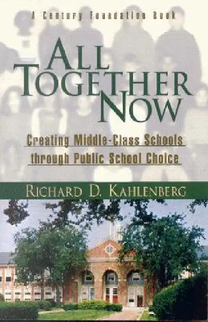All Together Now: Creating Middle-Class Schools Through Public School Choice by Richard D. Kahlenberg