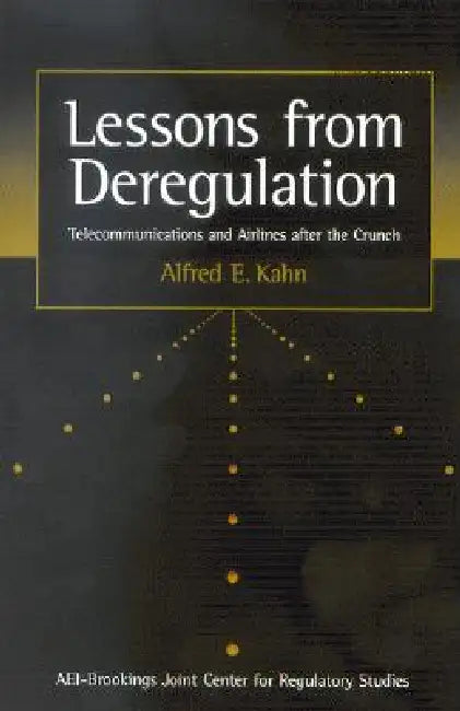 Lessons from Deregulation: Telecommunications and Airlines After the Crunch by Alfred E. Kahn