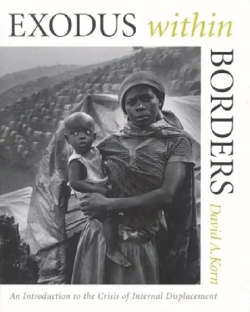 Exodus within Borders: An Introduction to the Crisis of Internal Displacement by David A. Korn