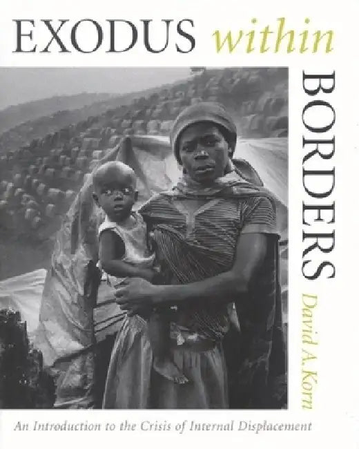 Exodus within Borders: An Introduction to the Crisis of Internal Displacement by David A. Korn