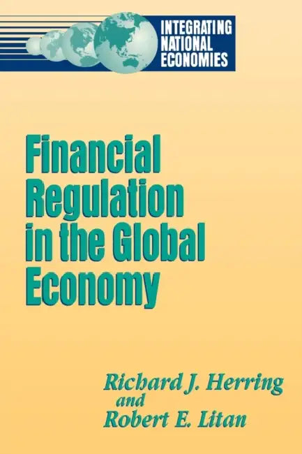 Financial Regulation in the Global Economy by Richard Herring, Robert E. Litan